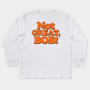 NOT GREAT, BOB! Kids Long Sleeve T-Shirt